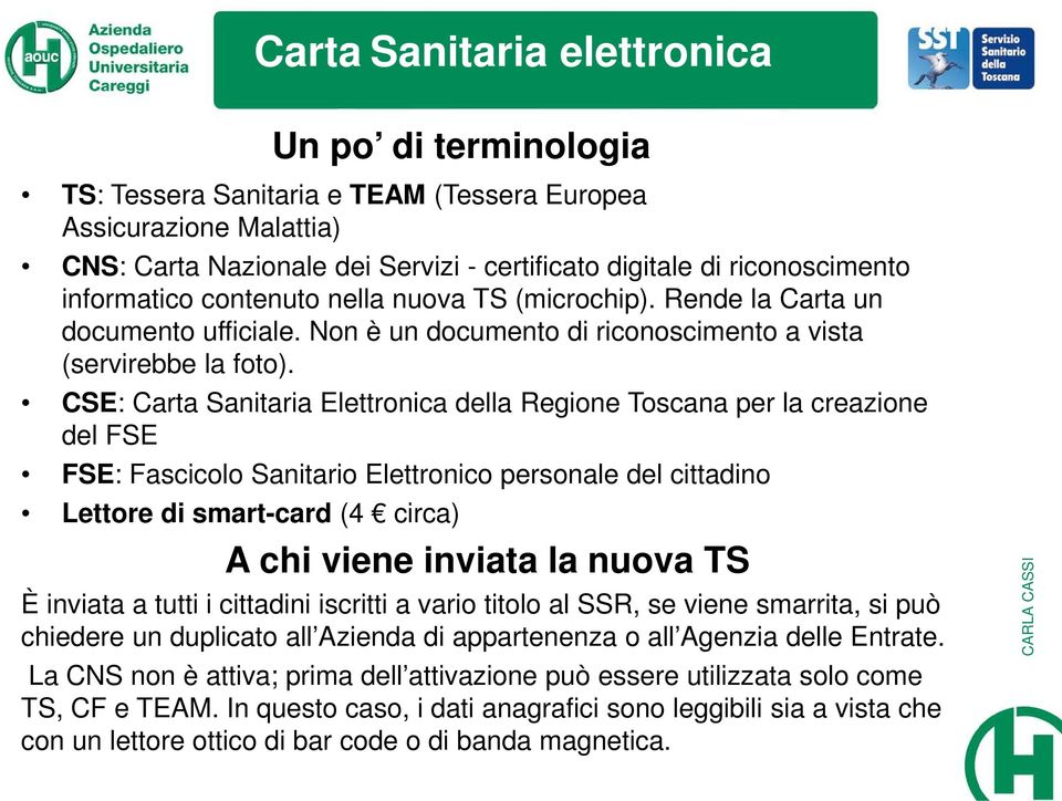 CSE: Carta Sanitaria Elettronica della Regione Toscana per la creazione del FSE FSE: Fascicolo Sanitario Elettronico personale del cittadino Lettore di smart-card (4 circa) A chi viene inviata la