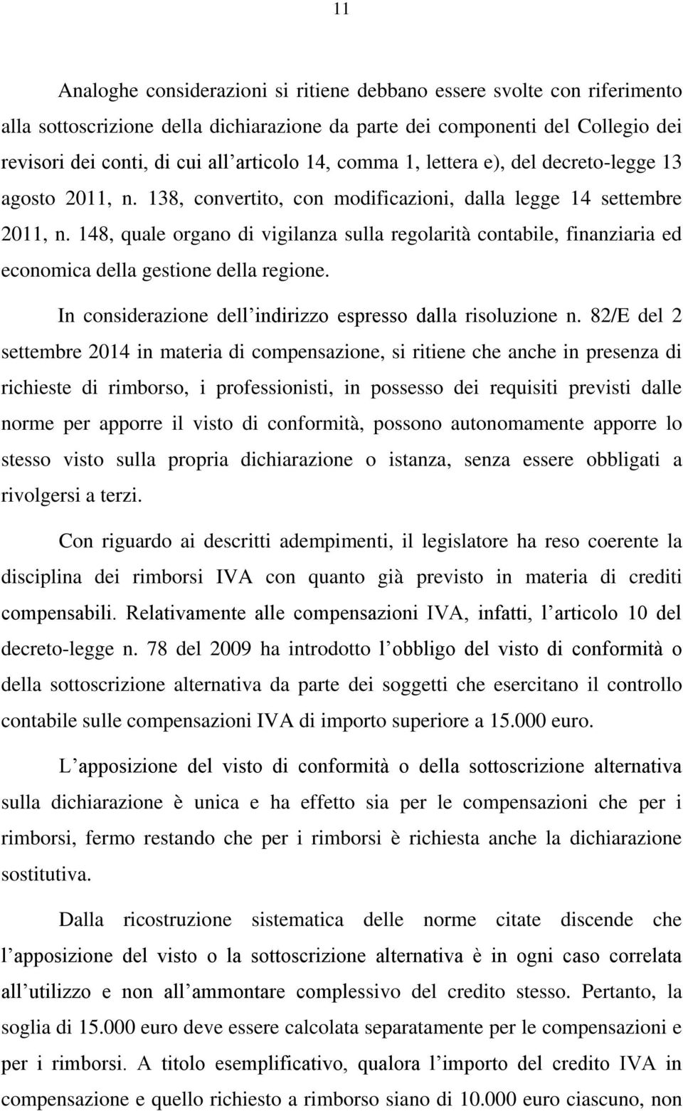 148, quale organo di vigilanza sulla regolarità contabile, finanziaria ed economica della gestione della regione. In considerazione dell indirizzo espresso dalla risoluzione n.