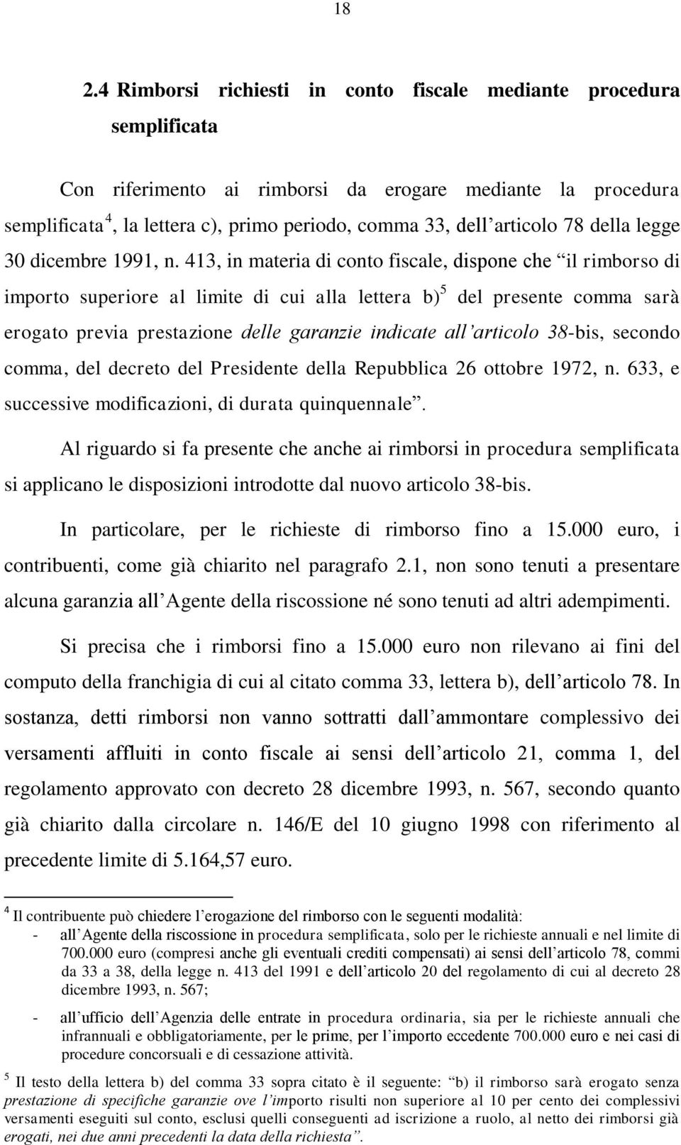 413, in materia di conto fiscale, dispone che il rimborso di importo superiore al limite di cui alla lettera b) 5 del presente comma sarà erogato previa prestazione delle garanzie indicate all