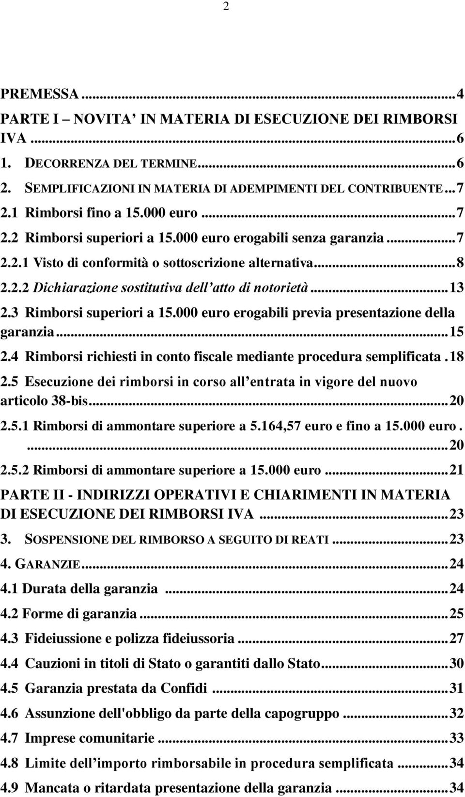 .. 13 2.3 Rimborsi superiori a 15.000 euro erogabili previa presentazione della garanzia... 15 2.4 Rimborsi richiesti in conto fiscale mediante procedura semplificata. 18 2.