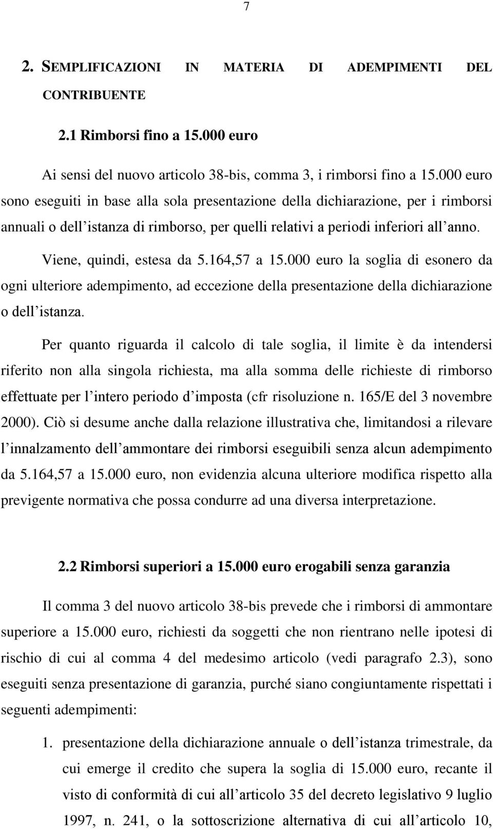 Viene, quindi, estesa da 5.164,57 a 15.000 euro la soglia di esonero da ogni ulteriore adempimento, ad eccezione della presentazione della dichiarazione o dell istanza.