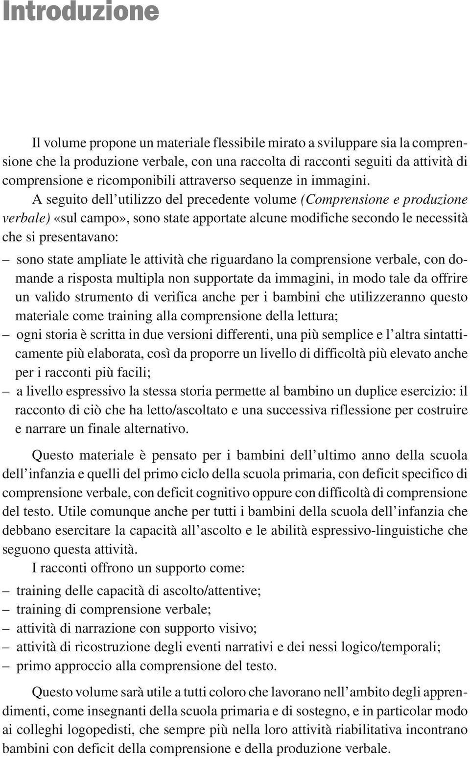 A seguito dell utilizzo del precedente volume (Comprensione e produzione verbale) «sul campo», sono state apportate alcune modifiche secondo le necessità che si presentavano: sono state ampliate le