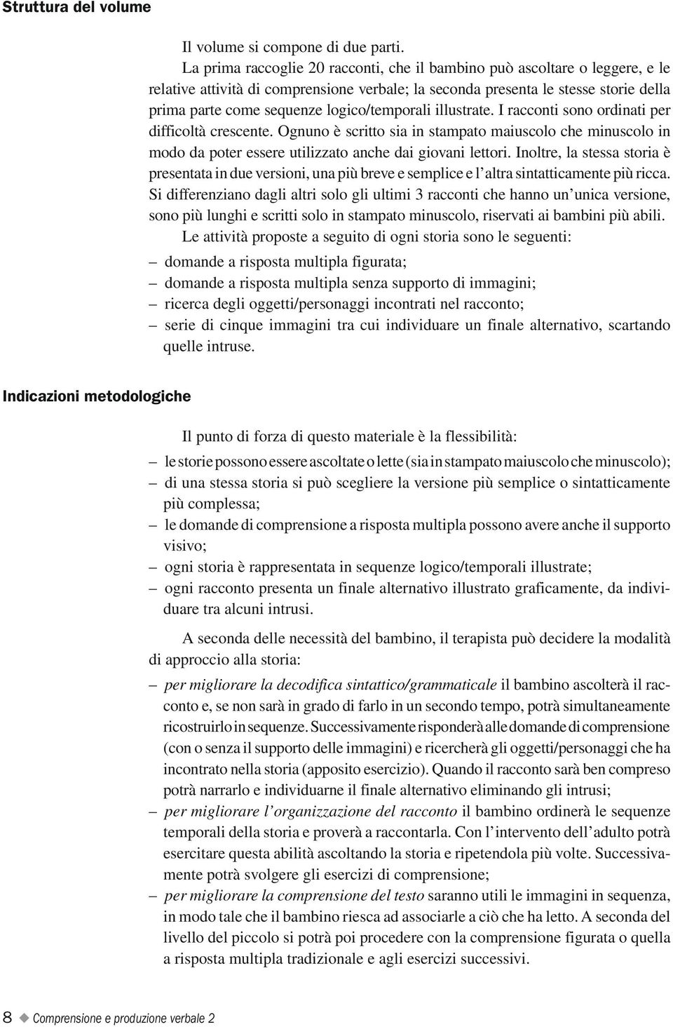 logico/temporali illustrate. I racconti sono ordinati per difficoltà crescente. Ognuno è scritto sia in stampato maiuscolo che minuscolo in modo da poter essere utilizzato anche dai giovani lettori.