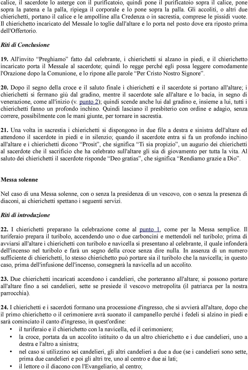 Il chierichetto incaricato del Messale lo toglie dall'altare e lo porta nel posto dove era riposto prima dell'offertorio. Riti di Conclusione 19.