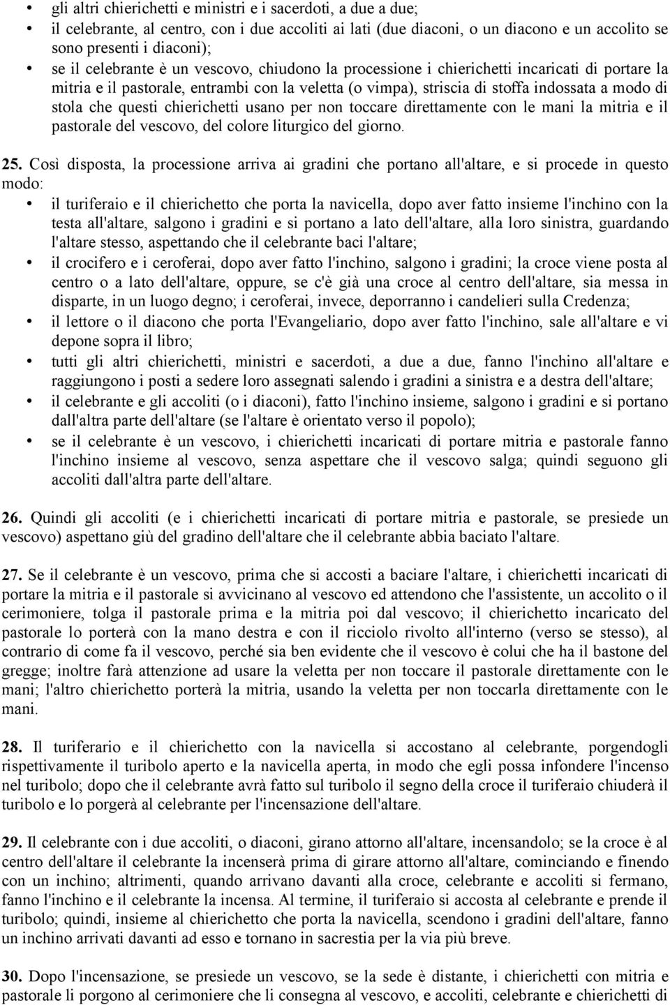 questi chierichetti usano per non toccare direttamente con le mani la mitria e il pastorale del vescovo, del colore liturgico del giorno. 25.