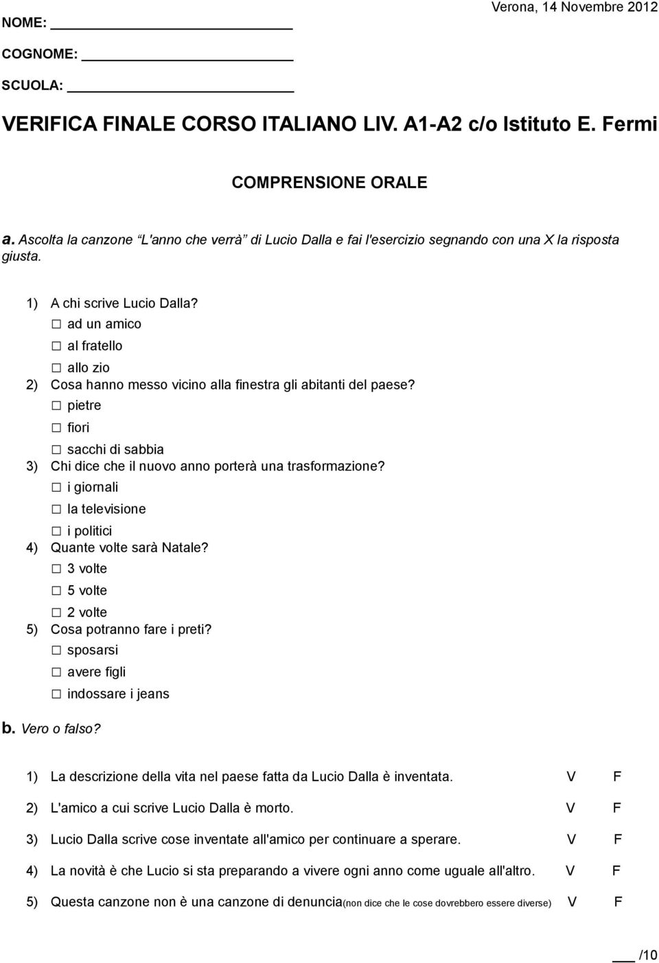 ad un amico al fratello allo zio 2) Cosa hanno messo vicino alla finestra gli abitanti del paese? pietre fiori sacchi di sabbia 3) Chi dice che il nuovo anno porterà una trasformazione?