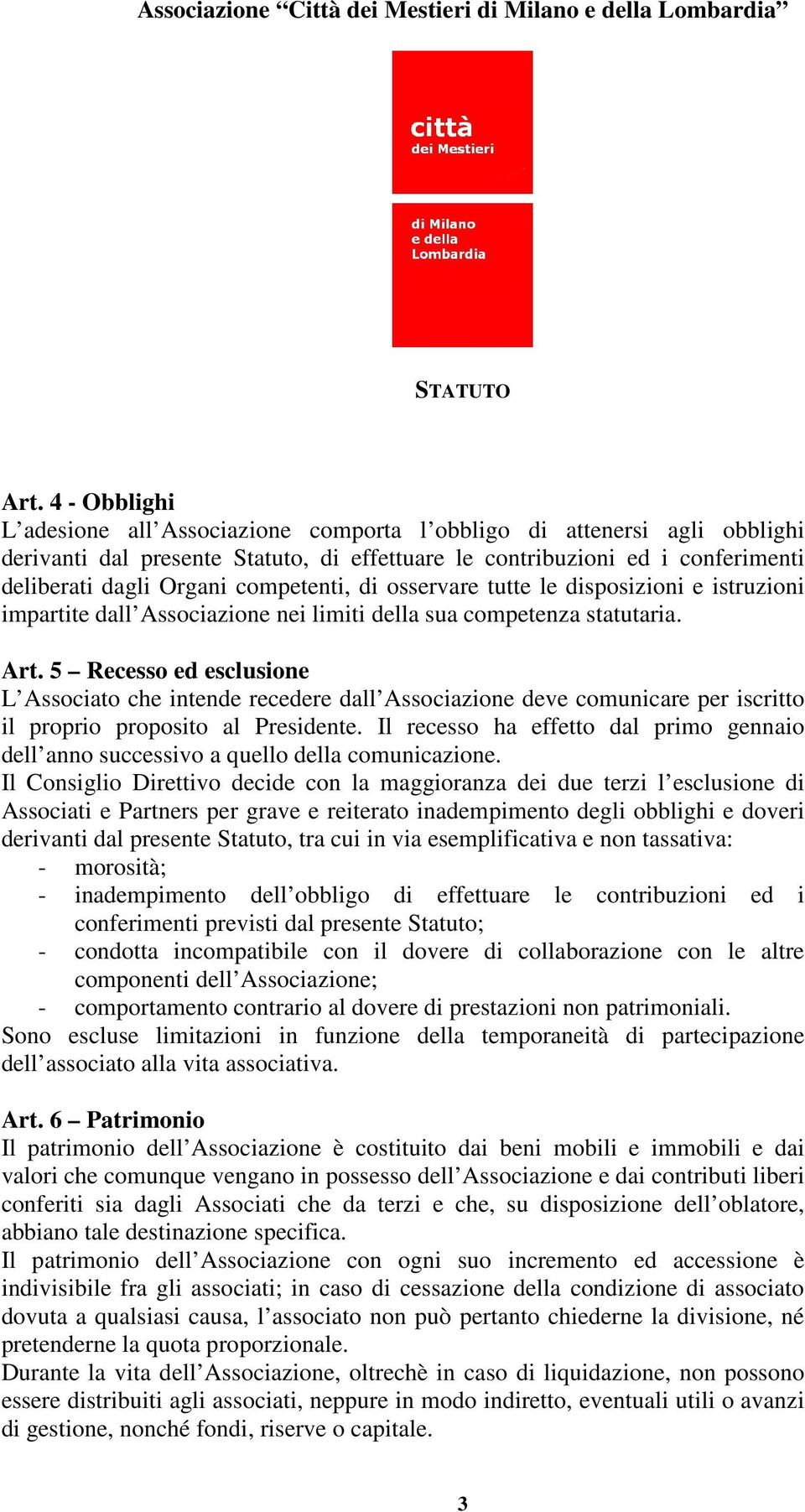 5 Recesso ed esclusione L Associato che intende recedere dall Associazione deve comunicare per iscritto il proprio proposito al Presidente.