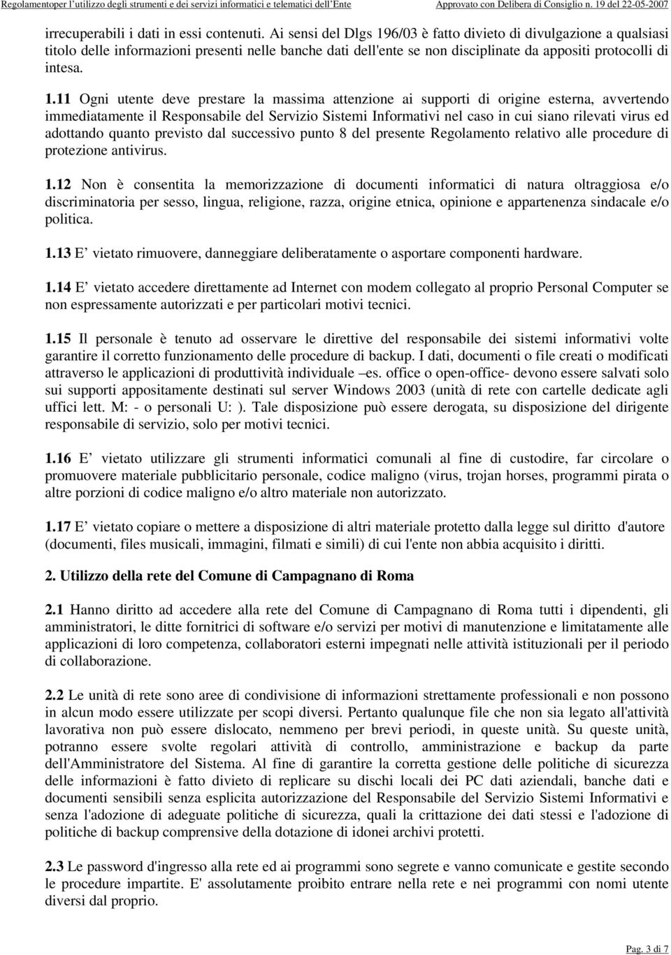 6/03 è fatto divieto di divulgazione a qualsiasi titolo delle informazioni presenti nelle banche dati dell'ente se non disciplinate da appositi protocolli di intesa. 1.