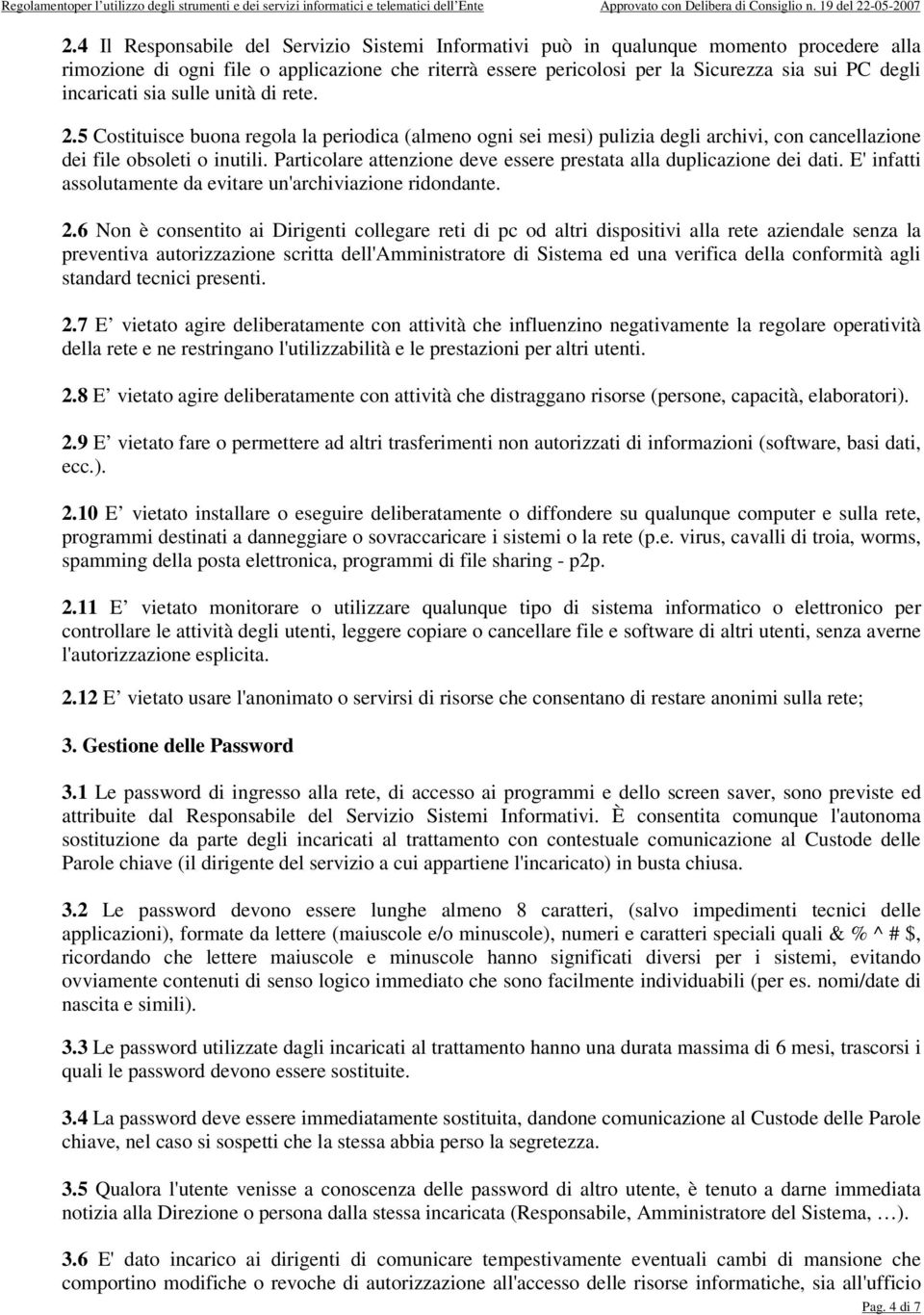 Particolare attenzione deve essere prestata alla duplicazione dei dati. E'infatti assolutamente da evitare un'archiviazione ridondante. 2.