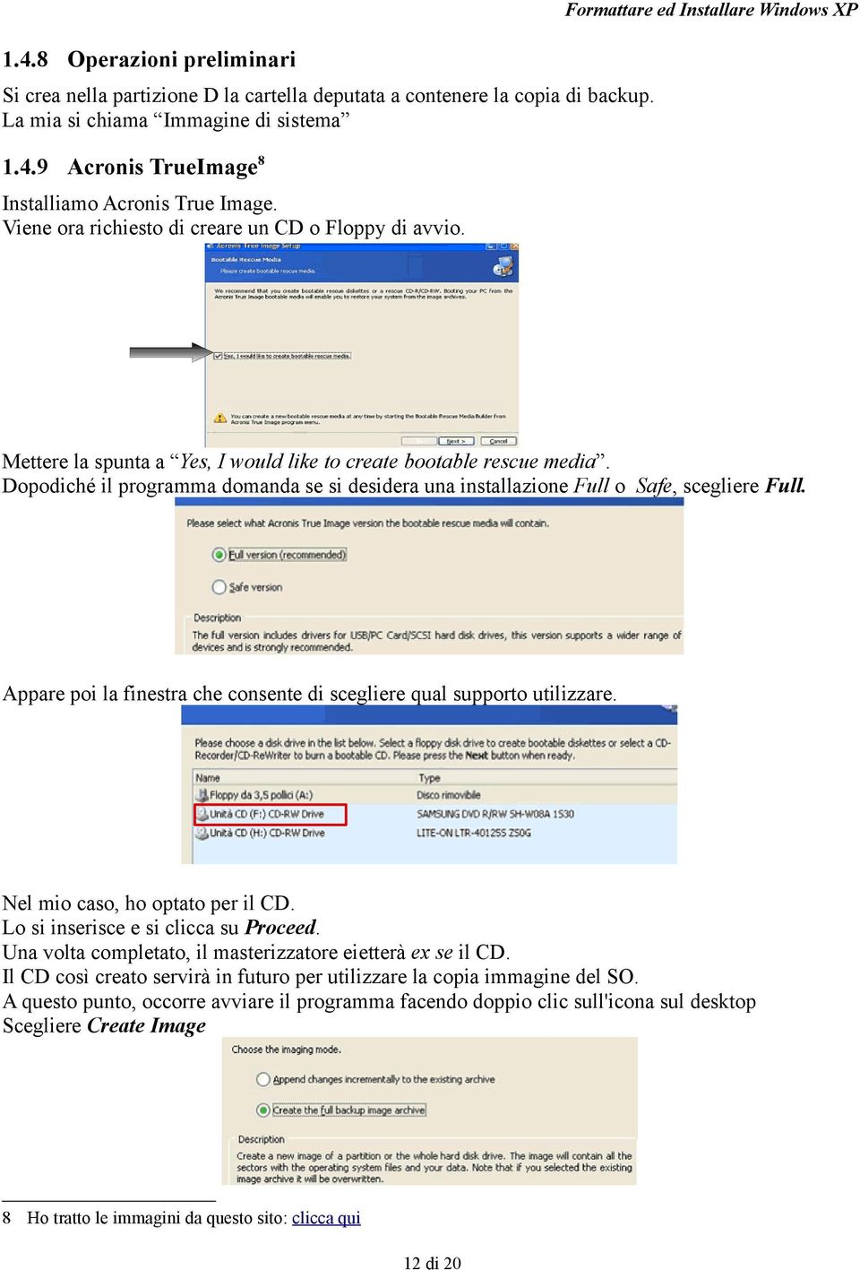 Dopodiché il programma domanda se si desidera una installazione Full o Safe, scegliere Full. Appare poi la finestra che consente di scegliere qual supporto utilizzare.