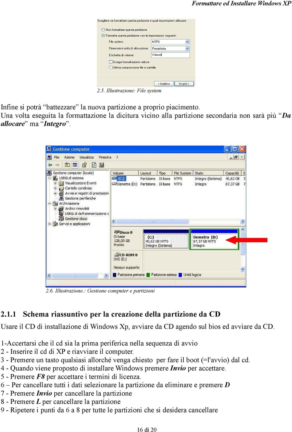1 Schema riassuntivo per la creazione della partizione da CD Usare il CD di installazione di Windows Xp, avviare da CD agendo sul bios ed avviare da CD.