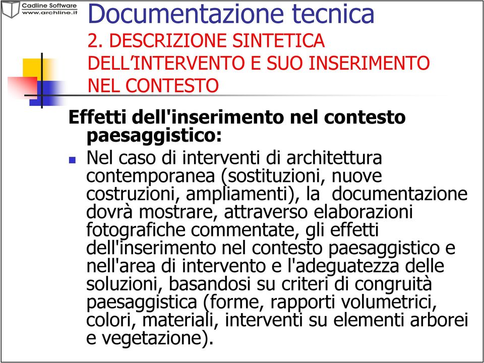 architettura contemporanea (sostituzioni, nuove costruzioni, ampliamenti), la documentazione dovrà mostrare, attraverso elaborazioni fotografiche