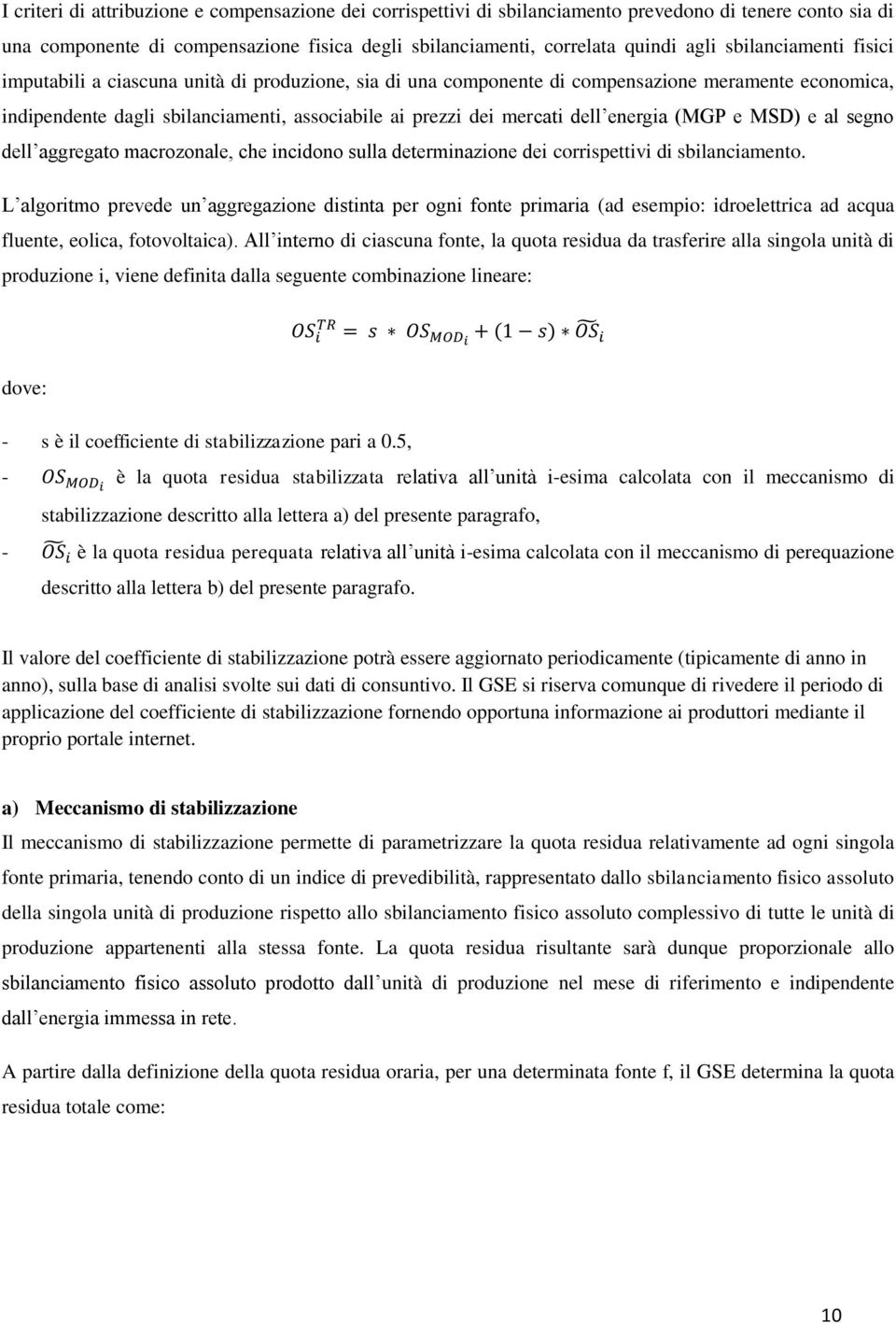 energia (MGP e MSD) e al segno dell aggregato macrozonale, che incidono sulla determinazione dei corrispettivi di sbilanciamento.