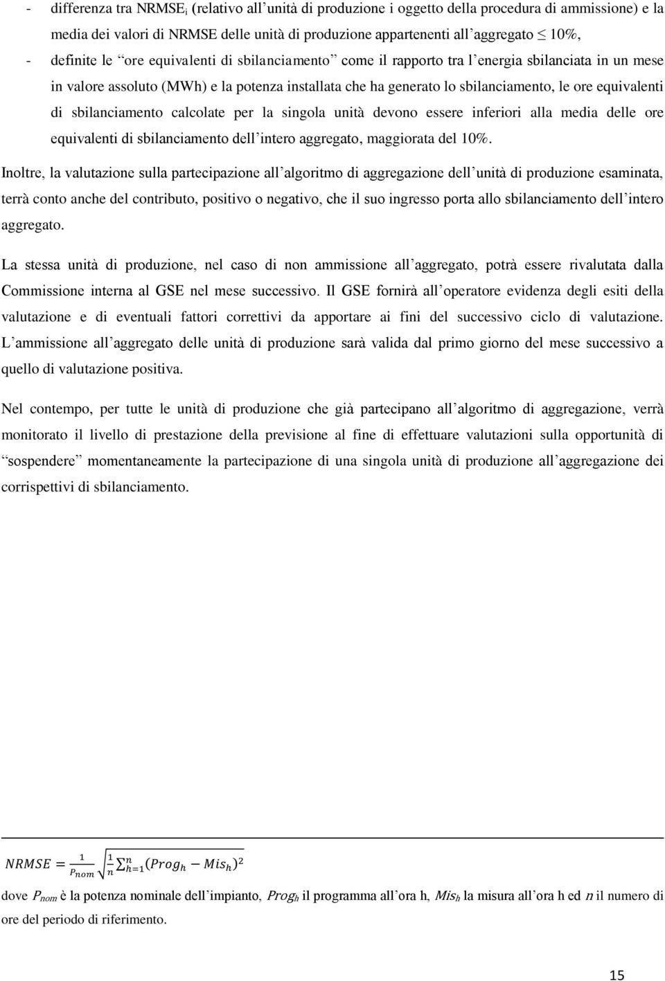 sbilanciamento calcolate per la singola unità devono essere inferiori alla media delle ore equivalenti di sbilanciamento dell intero aggregato, maggiorata del 10%.