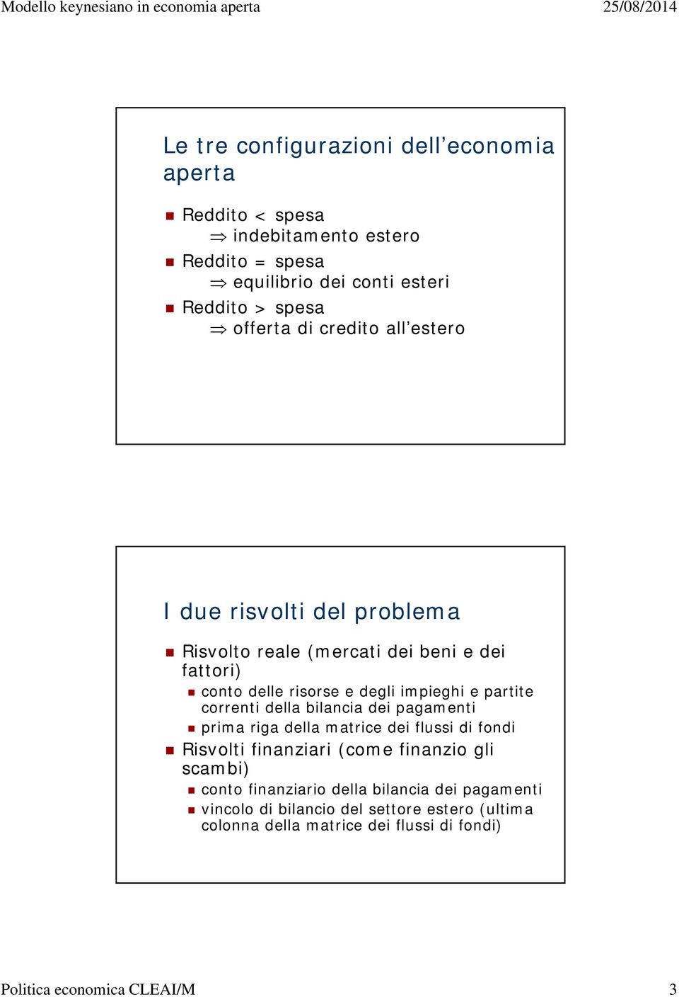 partite correnti della bilancia dei pagamenti prima riga della matrice dei lussi di ondi Risvolti inanziari (come inanzio gli scambi) conto