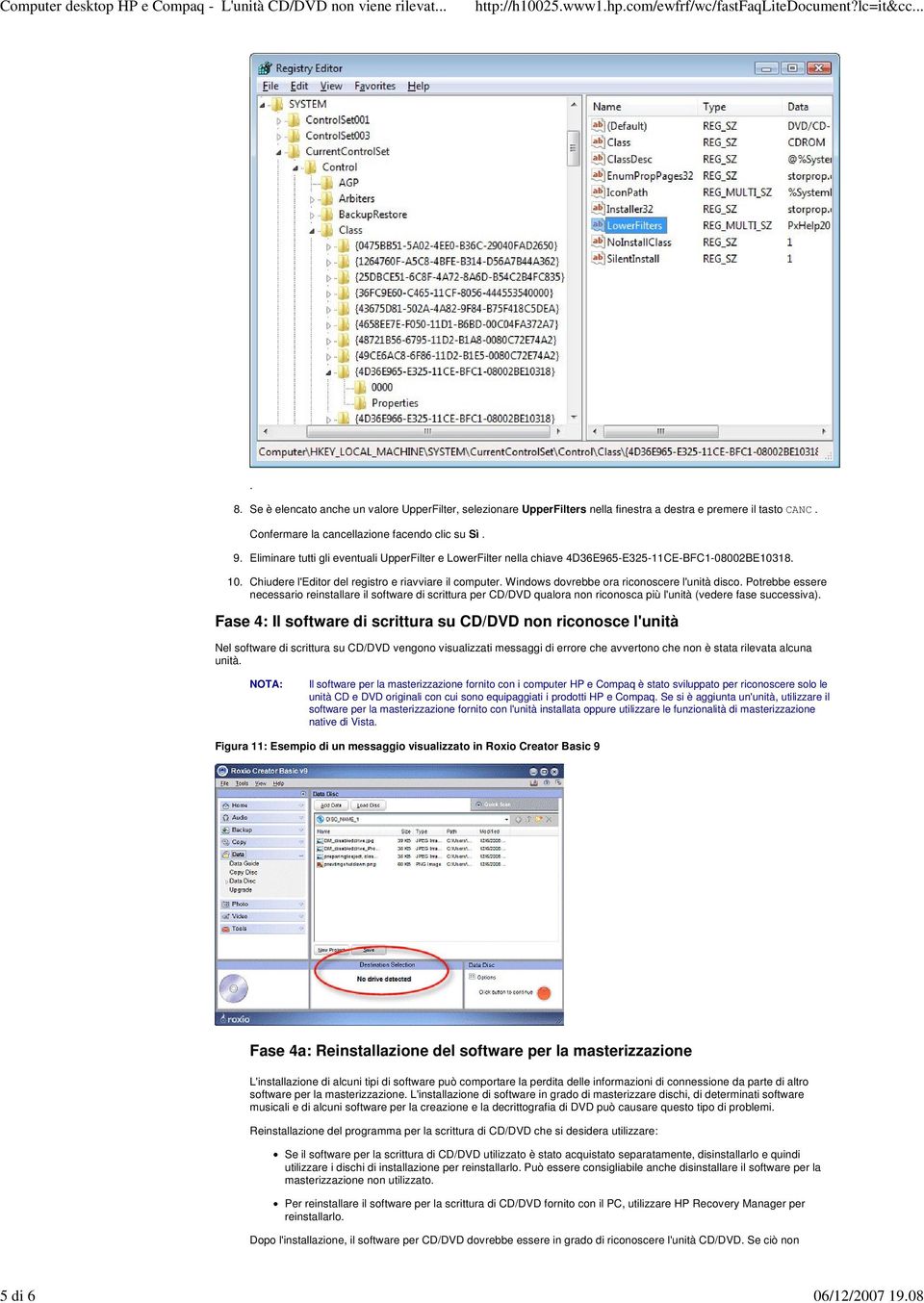 Windows dovrebbe ora riconoscere l'unità disco. Potrebbe essere necessario reinstallare il software di scrittura per CD/DVD qualora non riconosca più l'unità (vedere fase successiva).