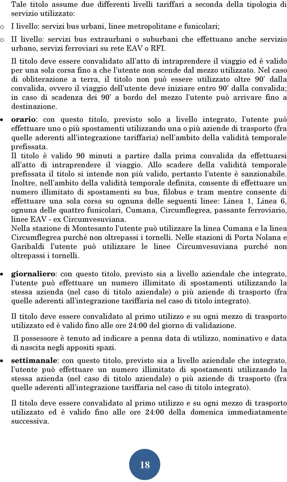 Il titolo deve essere convalidato all atto di intraprendere il viaggio ed è valido per una sola corsa fino a che l utente non scende dal mezzo utilizzato.