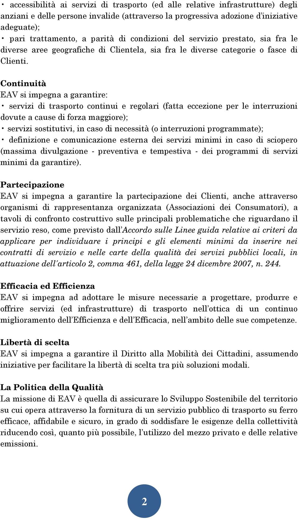 Continuità EAV si impegna a garantire: servizi di trasporto continui e regolari (fatta eccezione per le interruzioni dovute a cause di forza maggiore); servizi sostitutivi, in caso di necessità (o