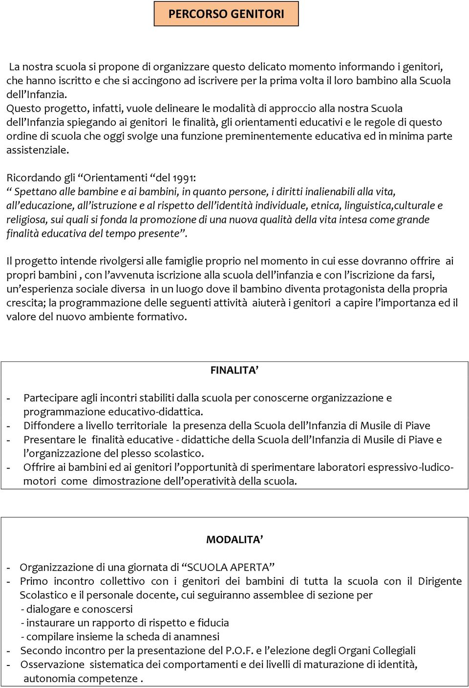 Questo progetto, infatti, vuole delineare le modalità di approccio alla nostra Scuola dell Infanzia spiegando ai genitori le finalità, gli orientamenti educativi e le regole di questo ordine di