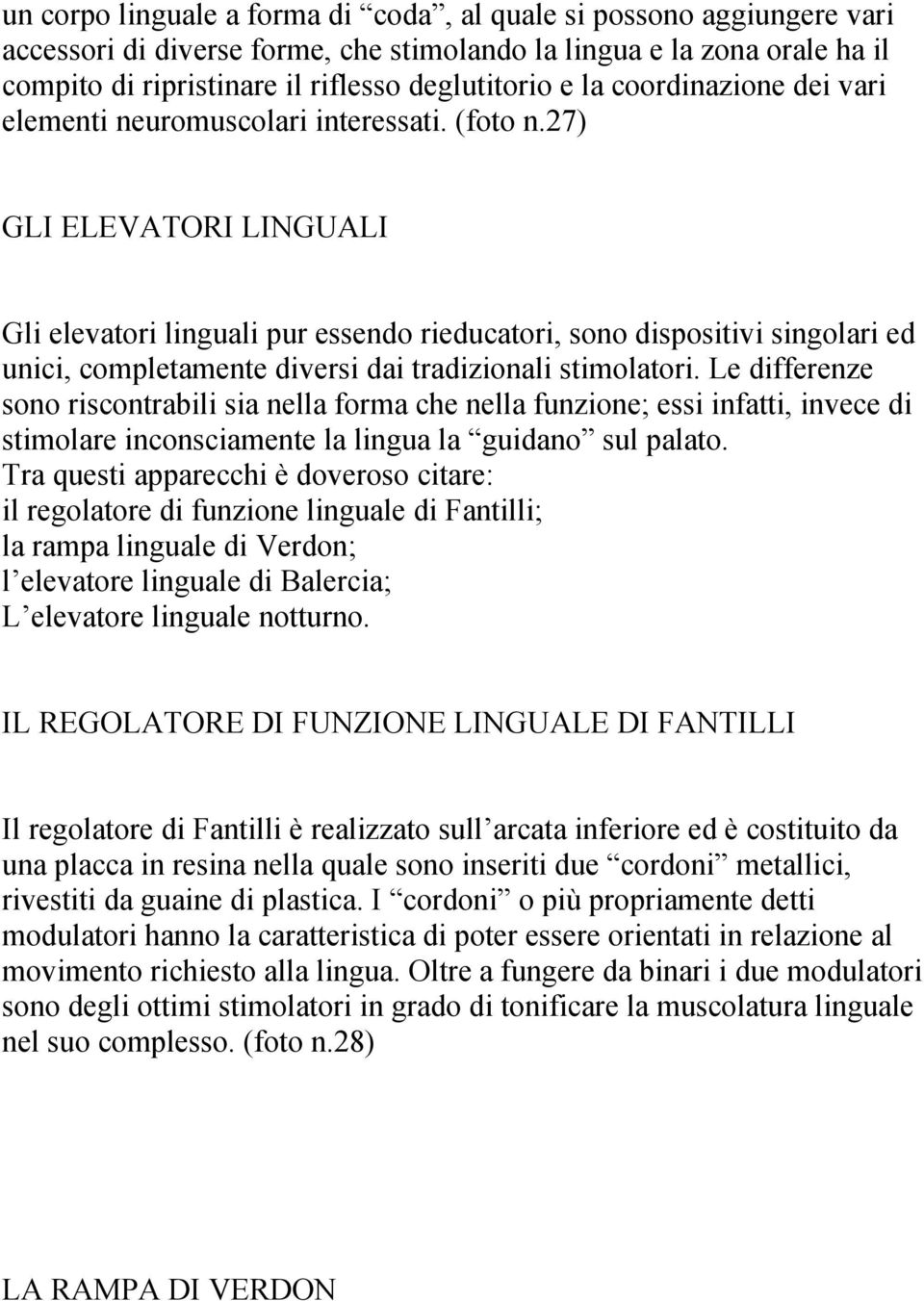 27) GLI ELEVATORI LINGUALI Gli elevatori linguali pur essendo rieducatori, sono dispositivi singolari ed unici, completamente diversi dai tradizionali stimolatori.