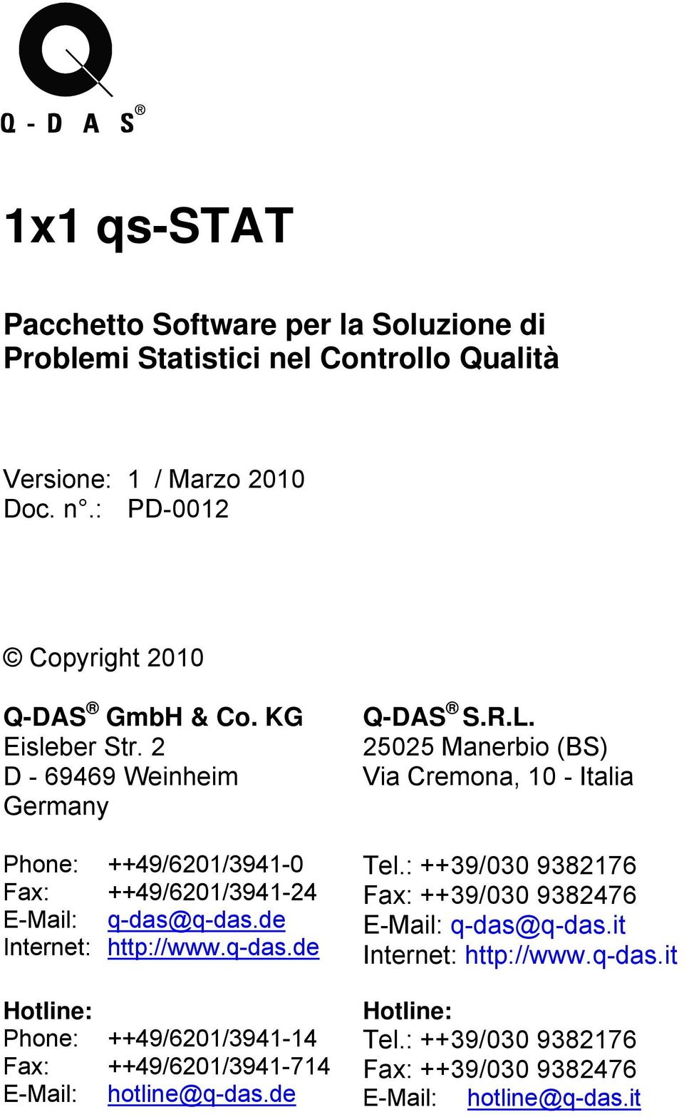 q-das.de Internet: http://www.q-das.de Hotline: Phone: ++49/6201/3941-14 Fax: ++49/6201/3941-714 E-Mail: hotline@q-das.de Q-DAS S.R.L.