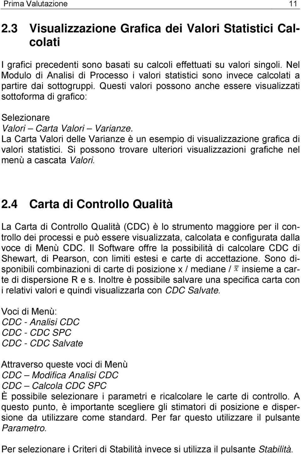 Questi valori possono anche essere visualizzati sottoforma di grafico: Selezionare Valori Carta Valori Varianze.