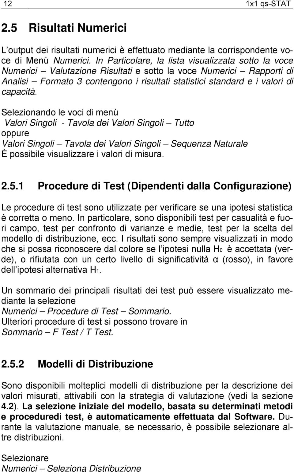 capacità. Selezionando le voci di menù Valori Singoli - Tavola dei Valori Singoli Tutto oppure Valori Singoli Tavola dei Valori Singoli Sequenza Naturale È possibile visualizzare i valori di misura.