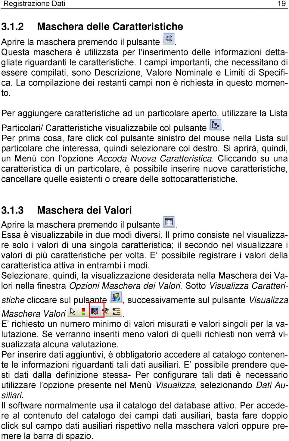 I campi importanti, che necessitano di essere compilati, sono Descrizione, Valore Nominale e Limiti di Specifica. La compilazione dei restanti campi non è richiesta in questo momento.