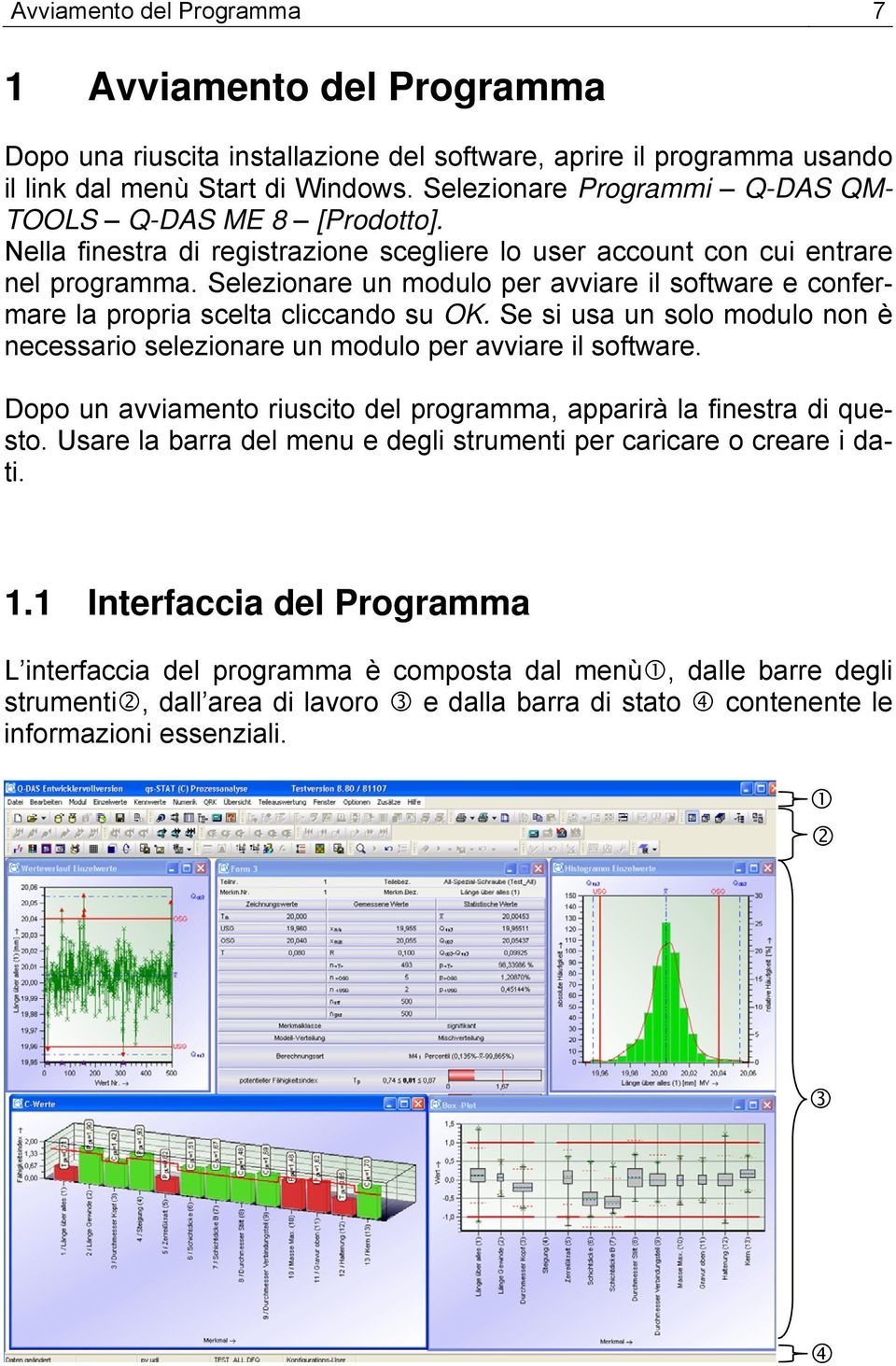 Selezionare un modulo per avviare il software e confermare la propria scelta cliccando su OK. Se si usa un solo modulo non è necessario selezionare un modulo per avviare il software.