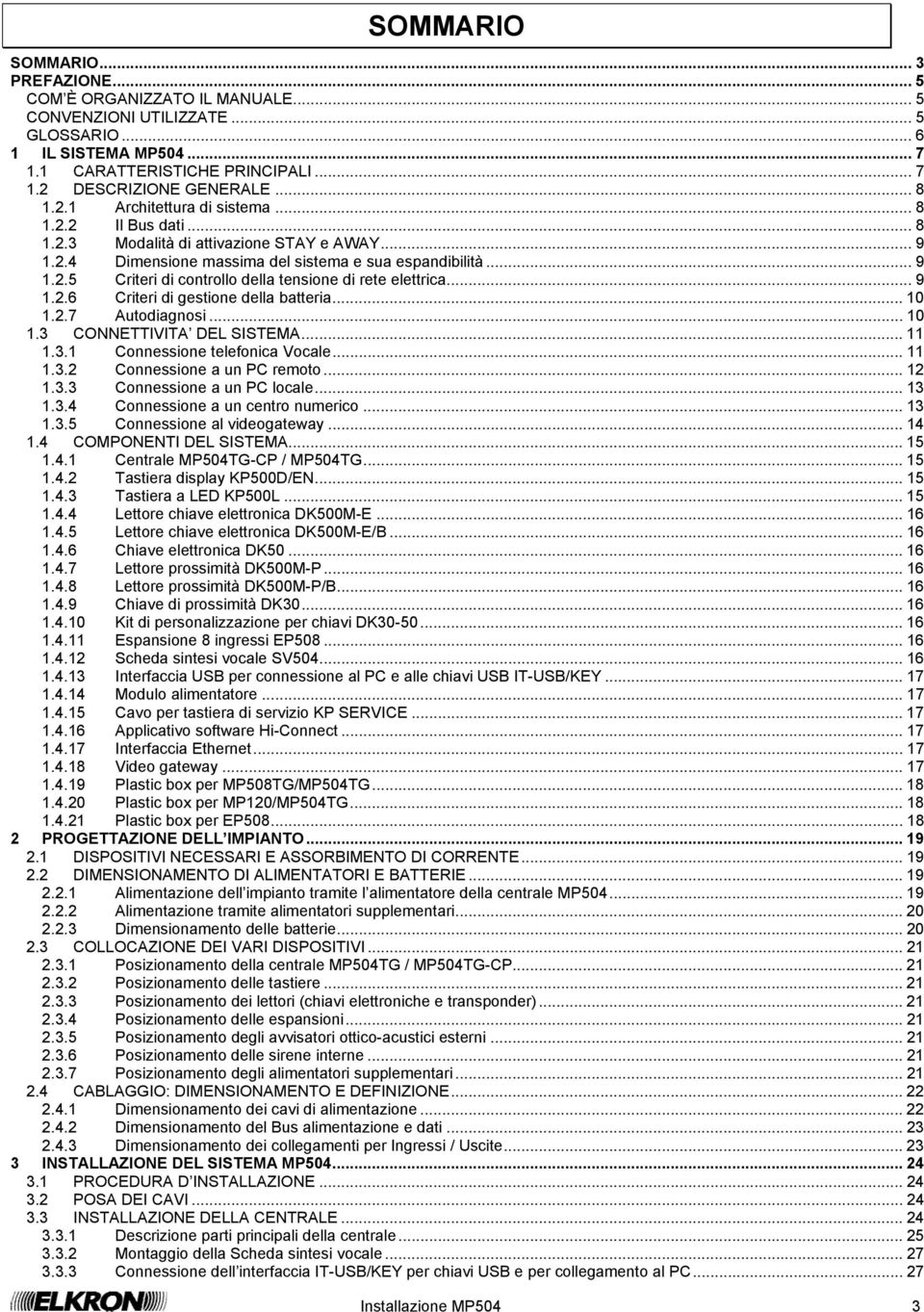 .. 9 1.2.6 Criteri di gestione della batteria... 10 1.2.7 Autodiagnosi... 10 1.3 CONNETTIVITA DEL SISTEMA... 11 1.3.1 Connessione telefonica Vocale... 11 1.3.2 Connessione a un PC remoto... 12 1.3.3 Connessione a un PC locale.