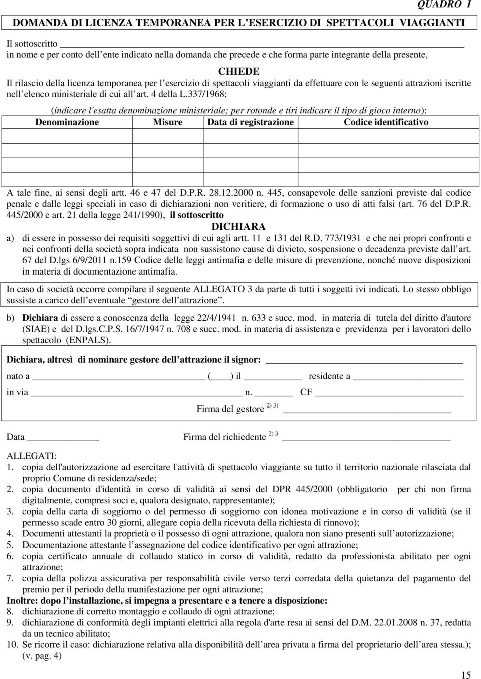 337/1968; (indicare l'esatta denominazione ministeriale; per rotonde e tiri indicare il tipo di gioco interno): Denominazione Misure Data di registrazione Codice identificativo A tale fine, ai sensi