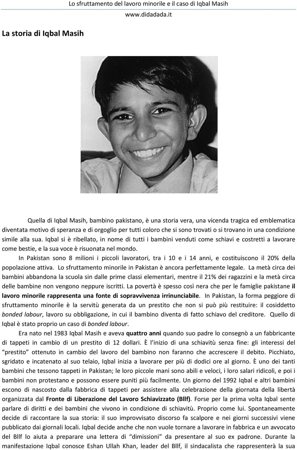 Iqbal si è ribellato, in nome di tutti i bambini venduti come schiavi e costretti a lavorare come bestie, e la sua voce è risuonata nel mondo.