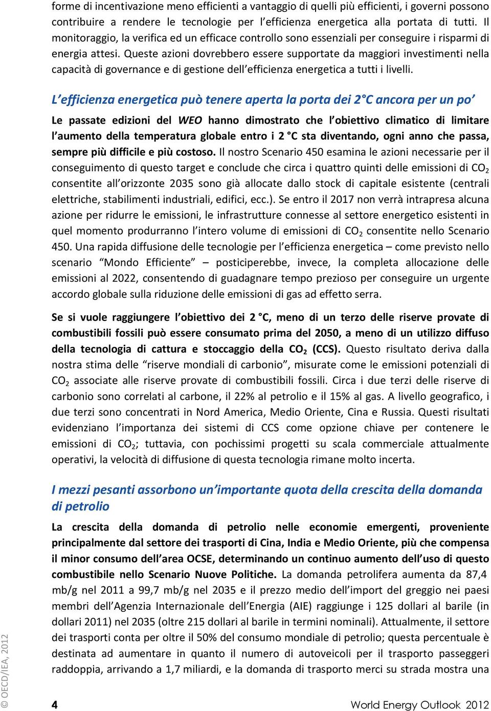 Queste azioni dovrebbero essere supportate da maggiori investimenti nella capacità di governance e di gestione dell efficienza energetica a tutti i livelli.