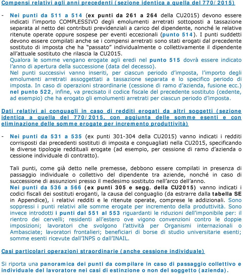 514). I punti suddetti devono essere compilati anche se i compensi arretrati sono stati erogati dal precedente sostituto di imposta che ha passato individualmente o collettivamente il dipendente all