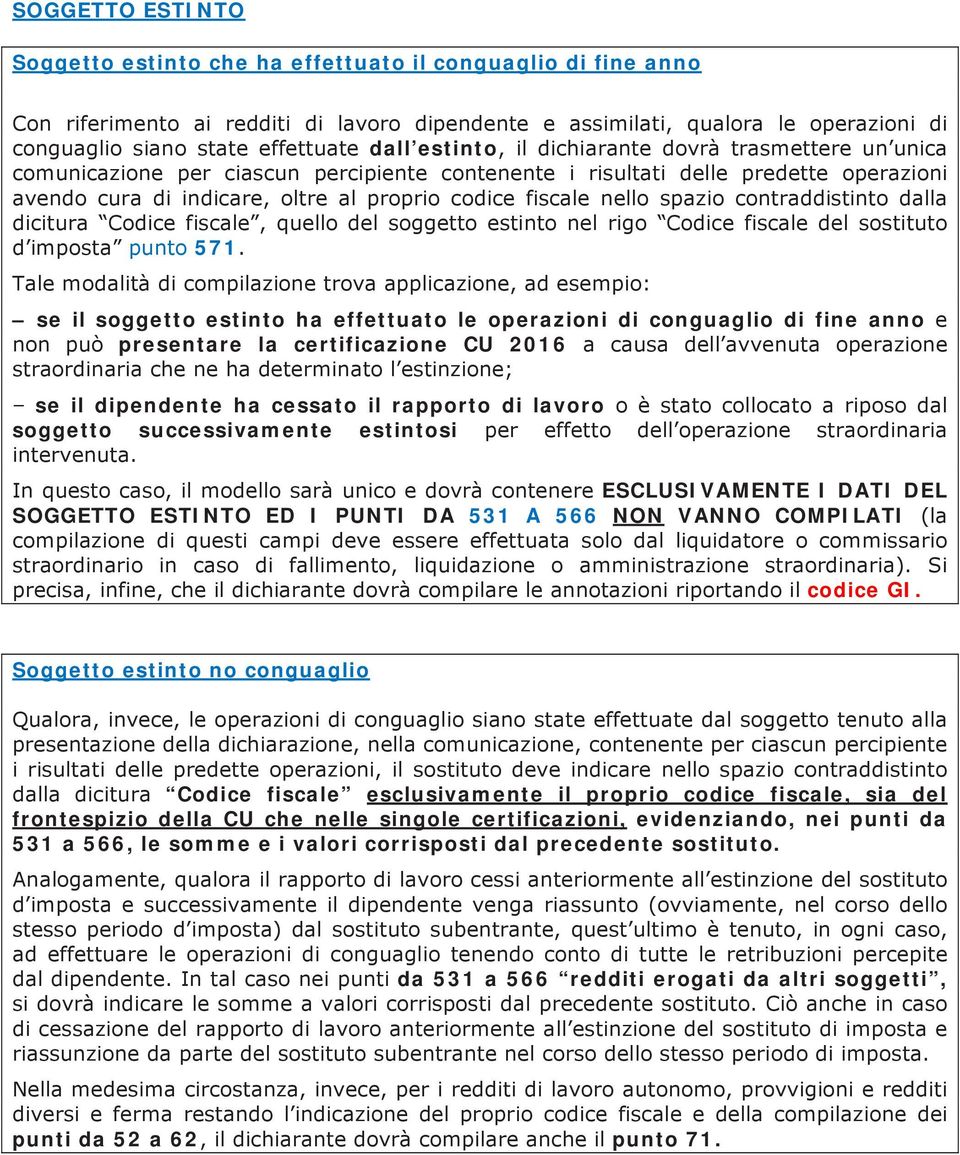 nello spazio contraddistinto dalla dicitura Codice fiscale, quello del soggetto estinto nel rigo Codice fiscale del sostituto d imposta punto 571.