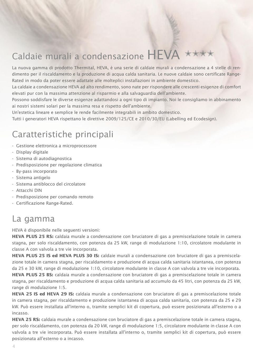 La caldaie a condensazione HEVA ad alto rendimento, sono nate per rispondere alle crescenti esigenze di comfort elevati pur con la massima attenzione al risparmio e alla salvaguardia dell ambiente.