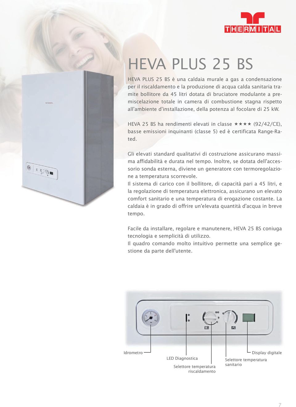 HEVA 25 BS ha rendimenti elevati in classe (92/42/CE), basse emissioni inquinanti (classe 5) ed è certificata Range-Rated.