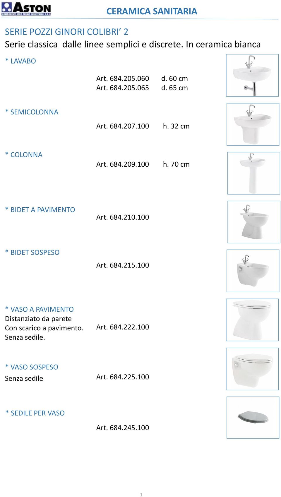 32 cm * COLONNA Art. 684.209.100 h. 70 cm * BIDET A PAVIMENTO Art. 684.210.100 * BIDET SOSPESO Art. 684.215.