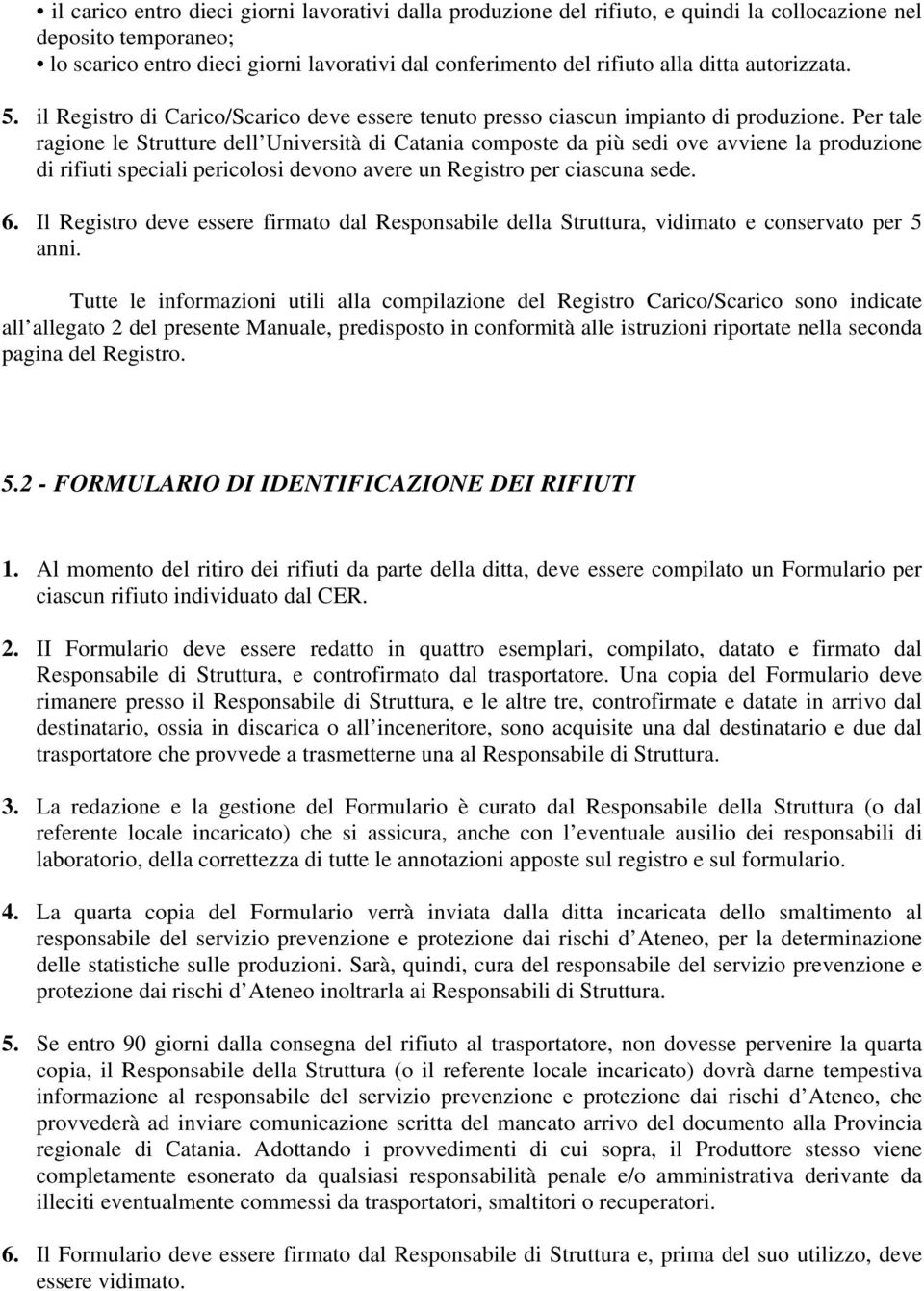 Per tale ragione le Strutture dell Università di Catania composte da più sedi ove avviene la produzione di rifiuti speciali pericolosi devono avere un Registro per ciascuna sede. 6.