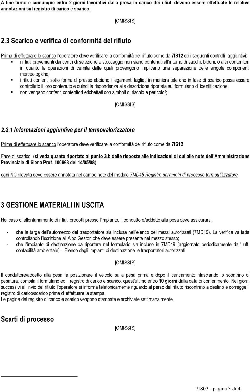 3 Scarico e verifica di conformità del rifiuto Prima di effettuare lo scarico l operatore deve verificare la conformità del rifiuto come da 7IS12 ed i seguenti controlli aggiuntivi: i rifiuti