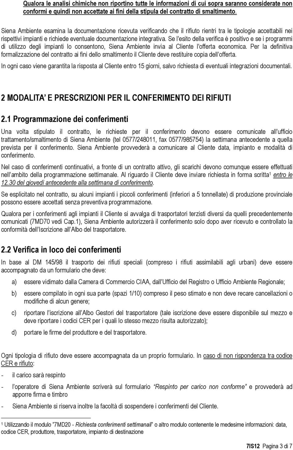 Se l'esito della verifica è positivo e se i programmi di utilizzo degli impianti lo consentono, Siena Ambiente invia al Cliente l'offerta economica.