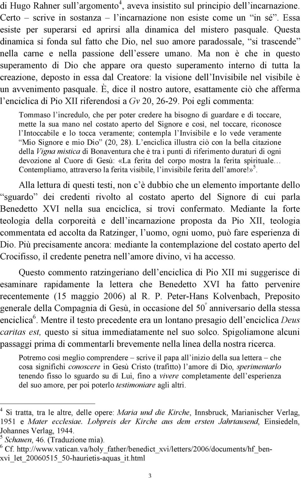 Questa dinamica si fonda sul fatto che Dio, nel suo amore paradossale, si trascende nella carne e nella passione dell essere umano.