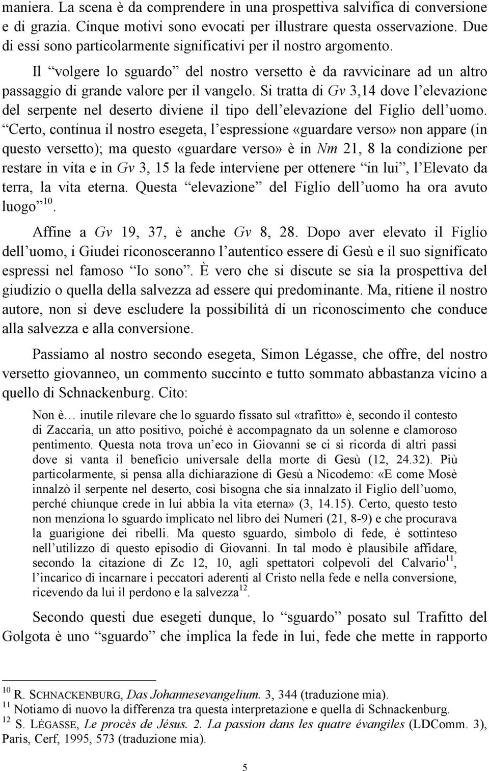 Si tratta di Gv 3,14 dove l elevazione del serpente nel deserto diviene il tipo dell elevazione del Figlio dell uomo.