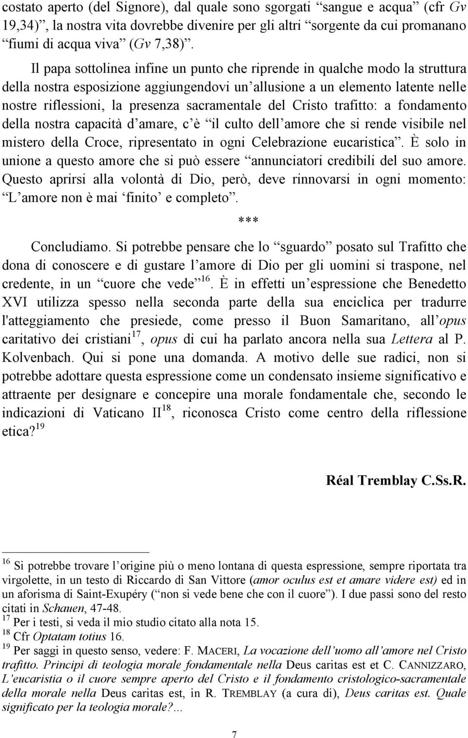 sacramentale del Cristo trafitto: a fondamento della nostra capacità d amare, c è il culto dell amore che si rende visibile nel mistero della Croce, ripresentato in ogni Celebrazione eucaristica.