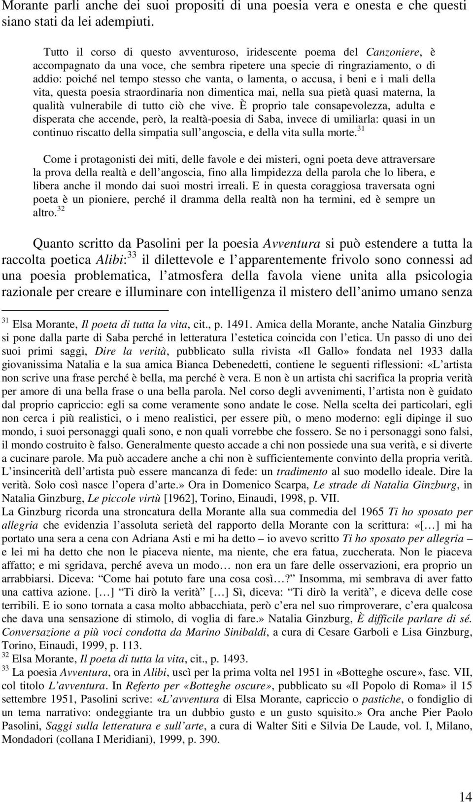 lamenta, o accusa, i beni e i mali della vita, questa poesia straordinaria non dimentica mai, nella sua pietà quasi materna, la qualità vulnerabile di tutto ciò che vive.