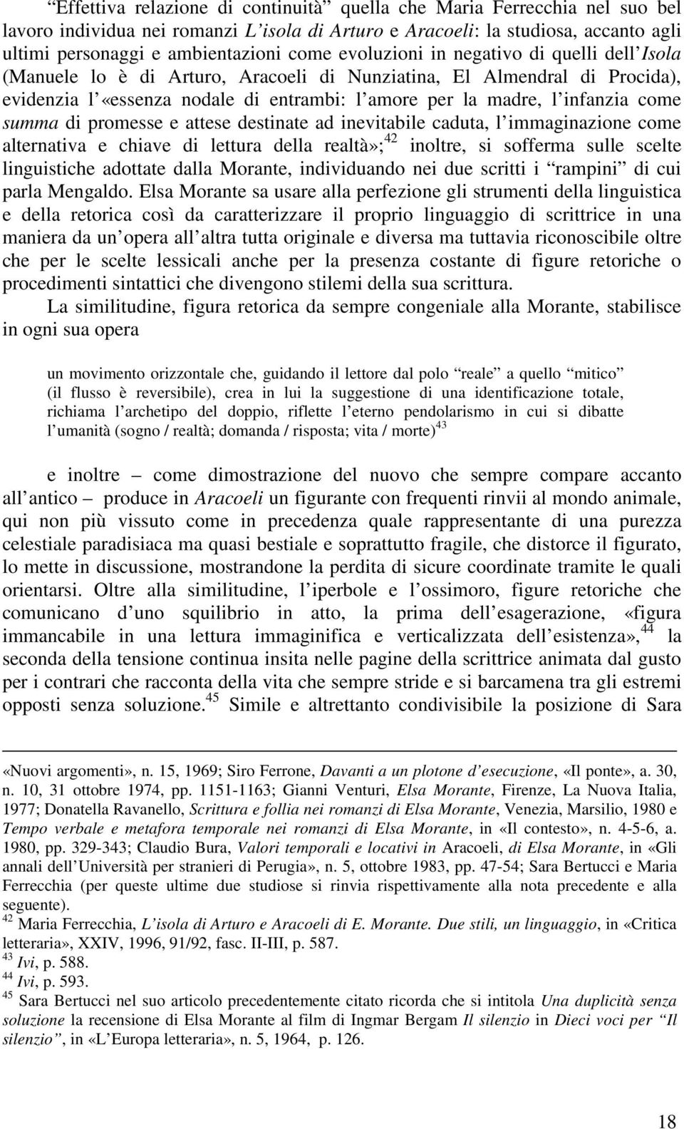 summa di promesse e attese destinate ad inevitabile caduta, l immaginazione come alternativa e chiave di lettura della realtà»; 42 inoltre, si sofferma sulle scelte linguistiche adottate dalla