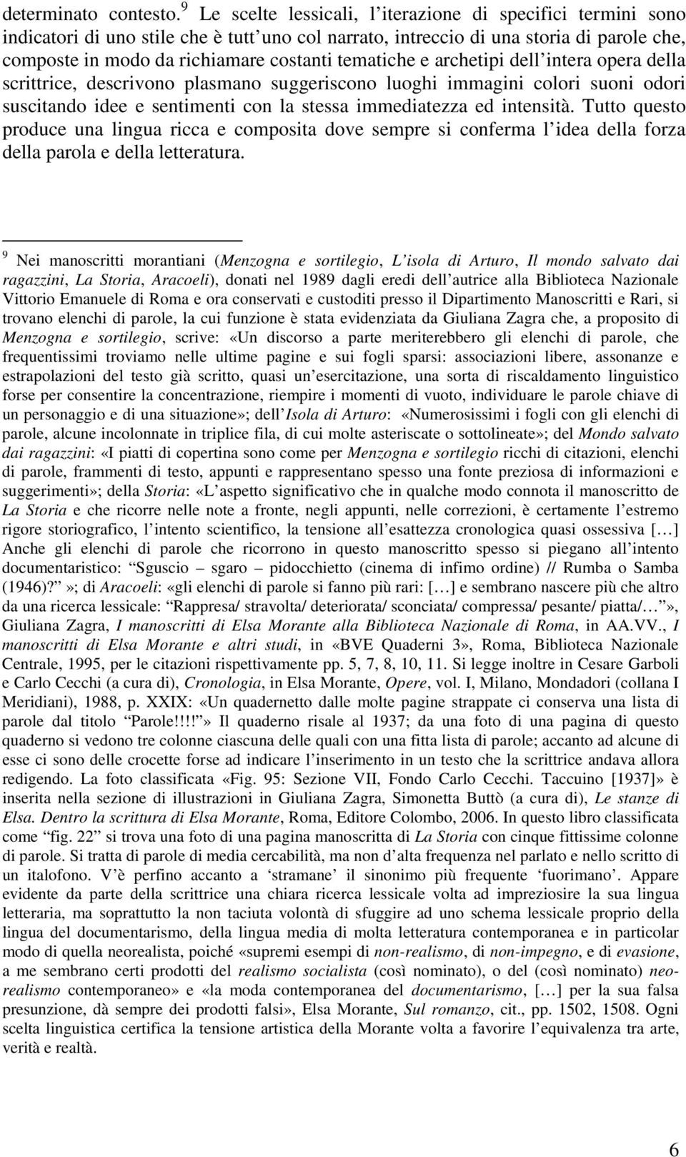 tematiche e archetipi dell intera opera della scrittrice, descrivono plasmano suggeriscono luoghi immagini colori suoni odori suscitando idee e sentimenti con la stessa immediatezza ed intensità.