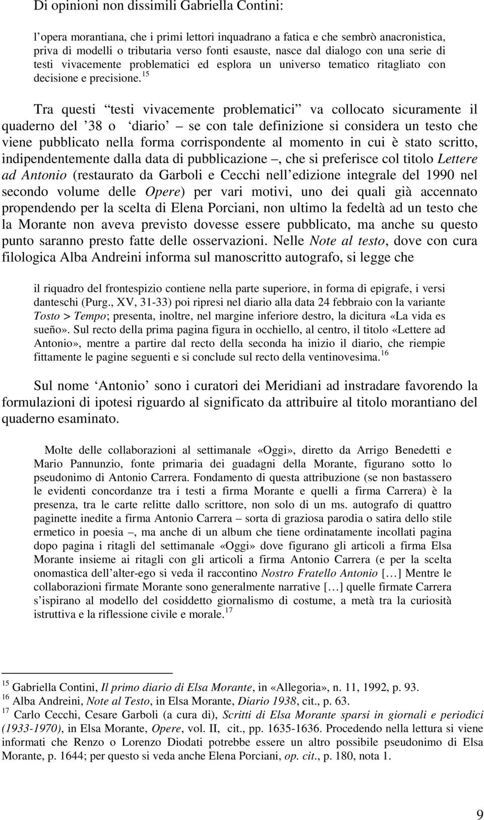 15 Tra questi testi vivacemente problematici va collocato sicuramente il quaderno del 38 o diario se con tale definizione si considera un testo che viene pubblicato nella forma corrispondente al