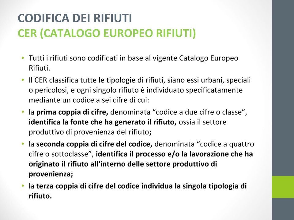 coppia di cifre, denominata codice a due cifre o classe, identifica la fonte che ha generato il rifiuto, ossia il settore produttivo di provenienza del rifiuto; la seconda coppia di cifre del