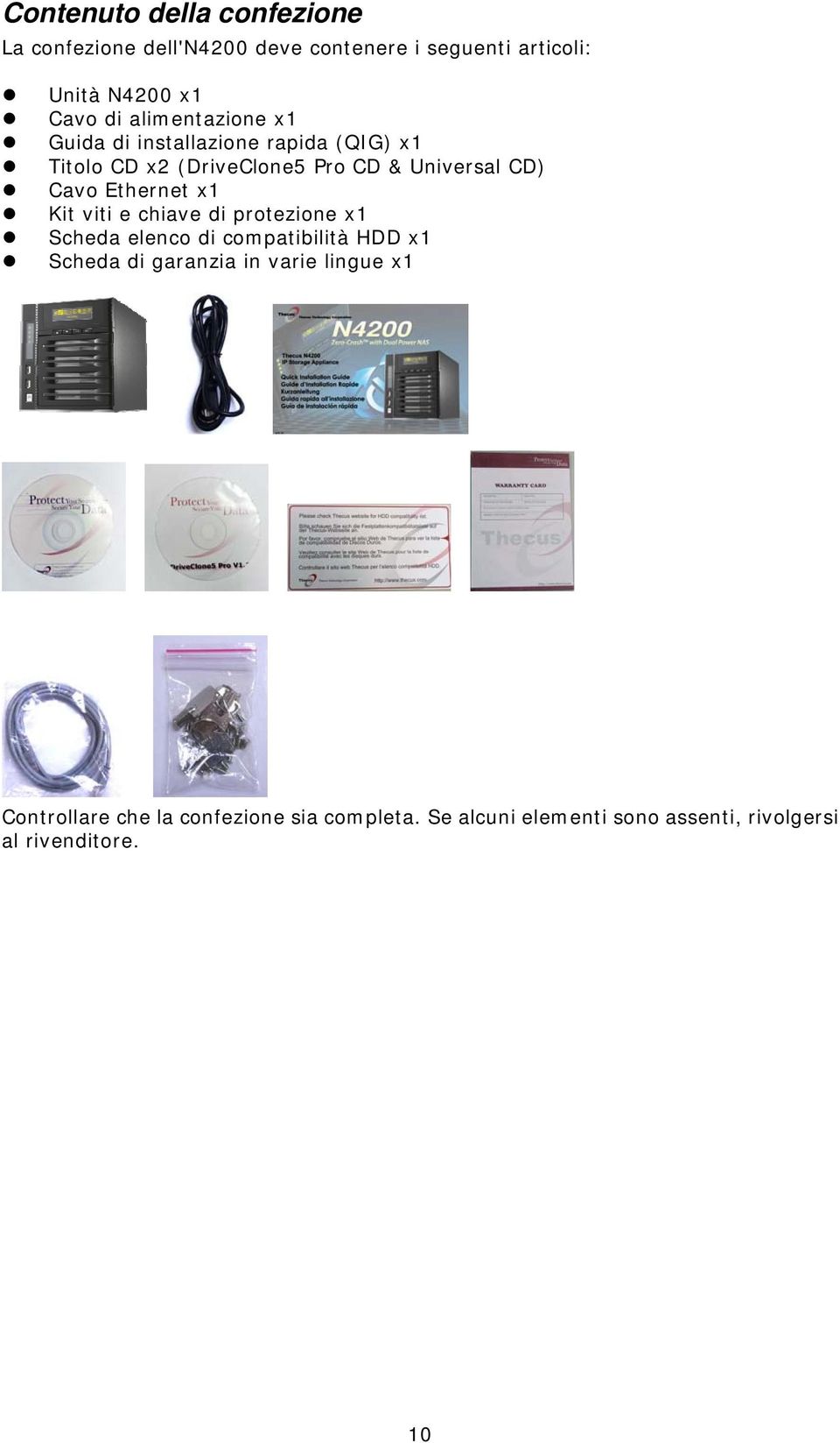 Ethernet x1 Kit viti e chiave di protezione x1 Scheda elenco di compatibilità HDD x1 Scheda di garanzia in varie